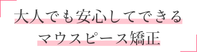 大人でも安心してできるマウスピース矯正